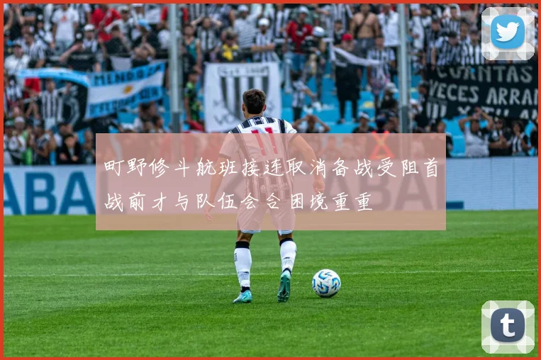 町野修斗航班接连取消备战受阻首战前才与队伍会合困境重重