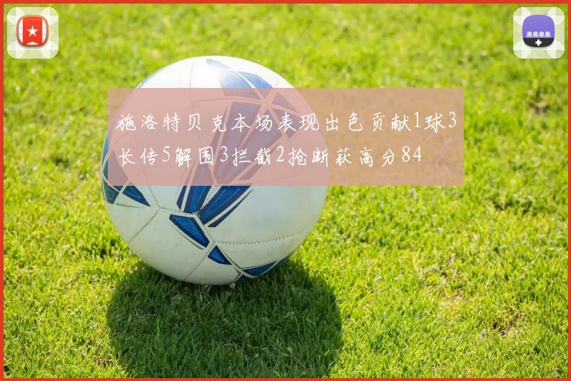 施洛特贝克本场表现出色贡献1球3长传5解围3拦截2抢断获高分84